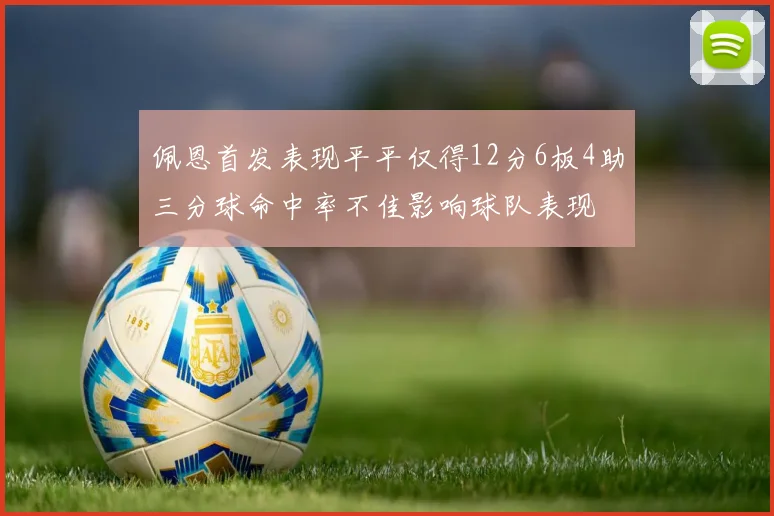 佩恩首发表现平平仅得12分6板4助三分球命中率不佳影响球队表现