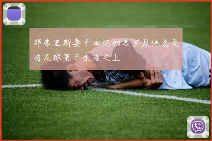 邓弗里斯妻子回忆初恋岁月他总是将足球置于生活之上
